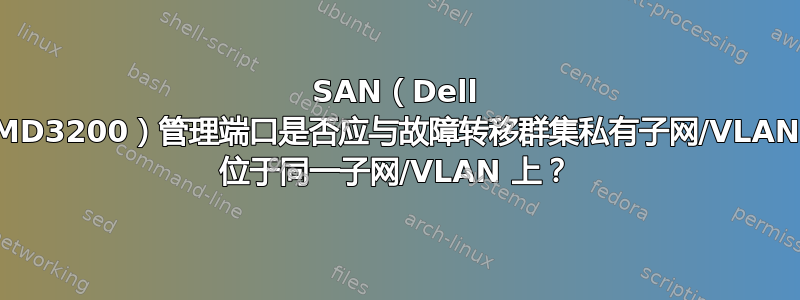 SAN（Dell MD3200）管理端口是否应与故障转移群集私有子网/VLAN 位于同一子网/VLAN 上？