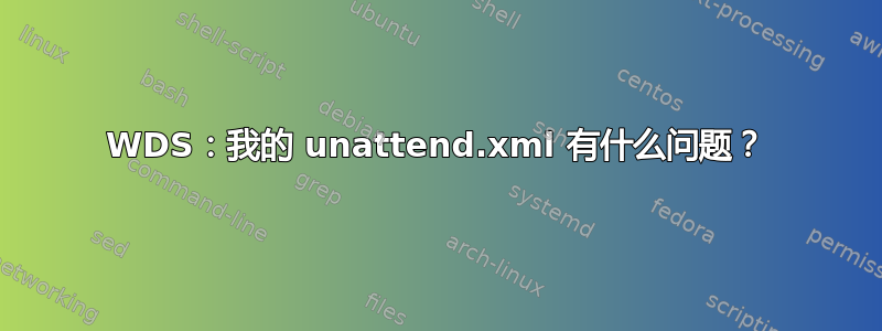 WDS：我的 unattend.xml 有什么问题？