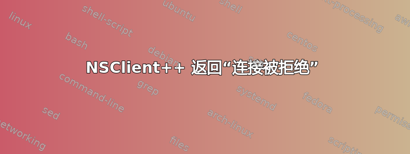 NSClient++ 返回“连接被拒绝”