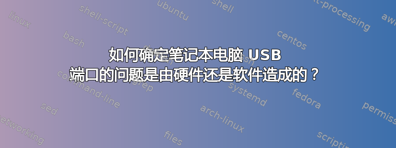 如何确定笔记本电脑 USB 端口的问题是由硬件还是软件造成的？