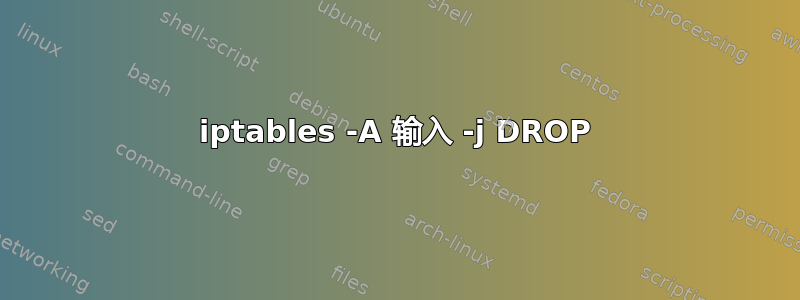 iptables -A 输入 -j DROP