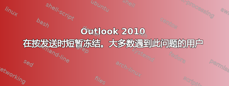 Outlook 2010 在按发送时短暂冻结。大多数遇到此问题的用户