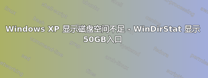 Windows XP 显示磁盘空间不足 - WinDirStat 显示 50GB入口