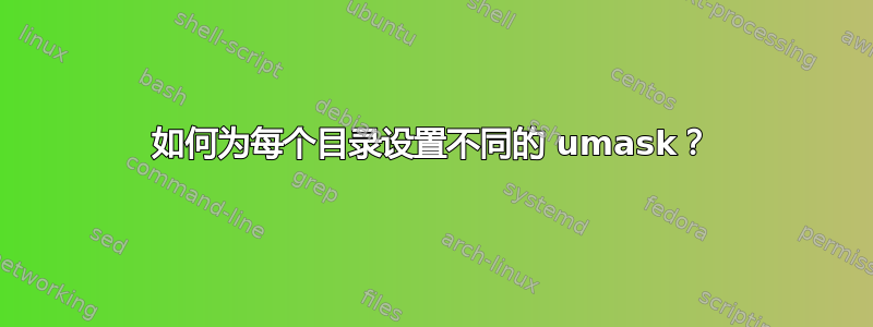 如何为每个目录设置不同的 umask？