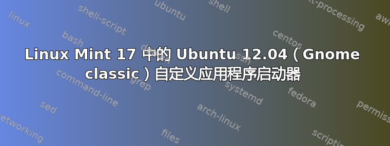 Linux Mint 17 中的 Ubuntu 12.04（Gnome classic）自定义应用程序启动器