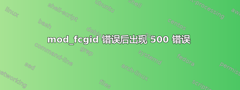 mod_fcgid 错误后出现 500 错误