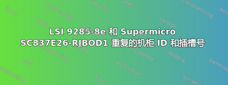 LSI 9285-8e 和 Supermicro SC837E26-RJBOD1 重复的机柜 ID 和插槽号