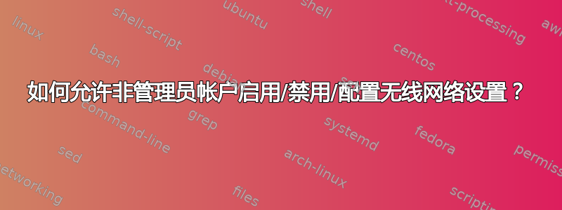 如何允许非管理员帐户启用/禁用/配置无线网络设置？