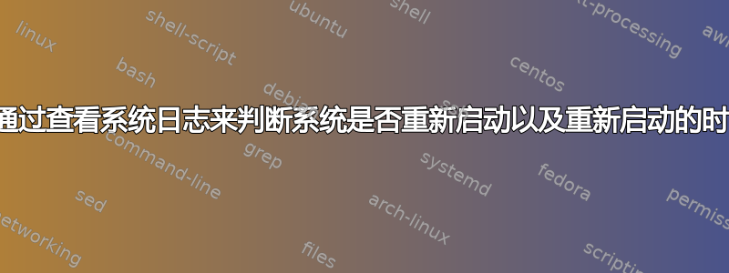 如何通过查看系统日志来判断系统是否重新启动以及重新启动的时间？