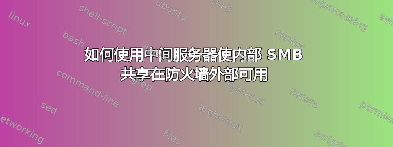 如何使用中间服务器使内部 SMB 共享在防火墙外部可用