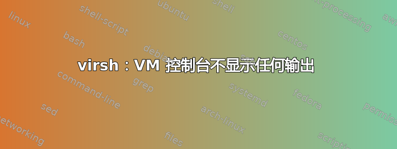 virsh：VM 控制台不显示任何输出