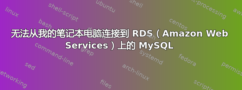 无法从我的笔记本电脑连接到 RDS（Amazon Web Services）上的 MySQL