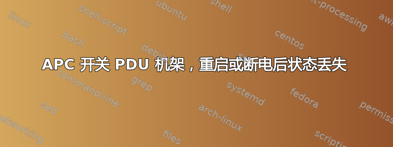 APC 开关 PDU 机架，重启或断电后状态丢失