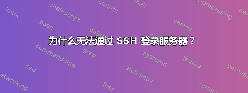 为什么无法通过 SSH 登录服务器？