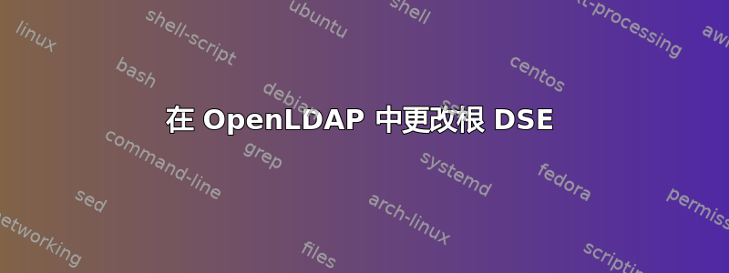 在 OpenLDAP 中更改根 DSE