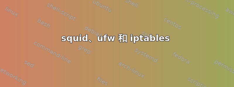 squid、ufw 和 iptables