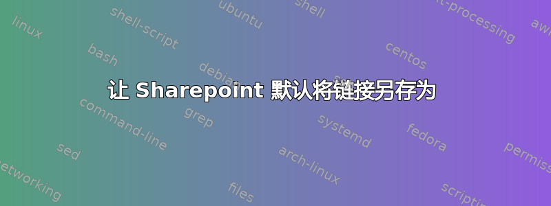 让 Sharepoint 默认将链接另存为