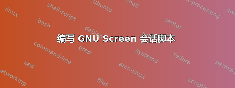 编写 GNU Screen 会话脚本