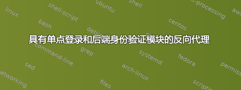 具有单点登录和后端身份验证模块的反向代理