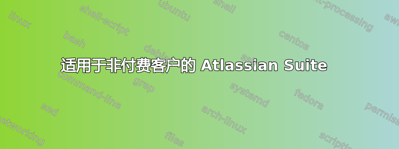 适用于非付费客户的 Atlassian Suite 