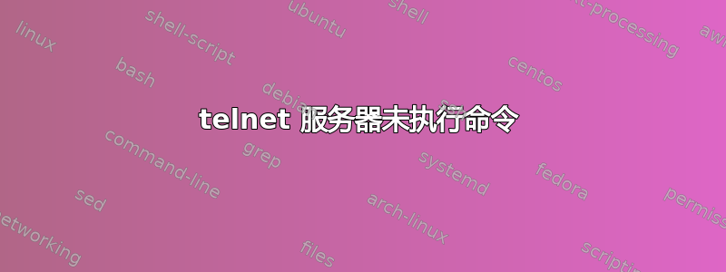 telnet 服务器未执行命令