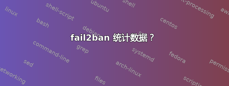 fail2ban 统计数据？