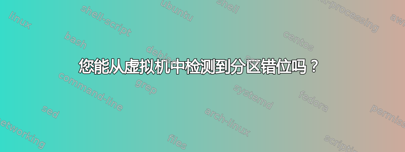 您能从虚拟机中检测到分区错位吗？