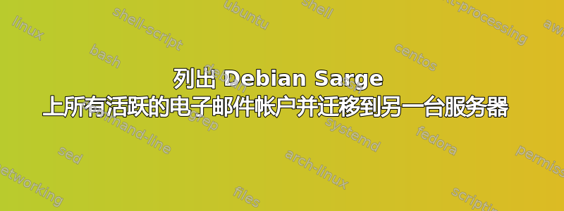 列出 Debian Sarge 上所有活跃的电子邮件帐户并迁移到另一台服务器 