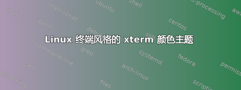 Linux 终端风格的 xterm 颜色主题