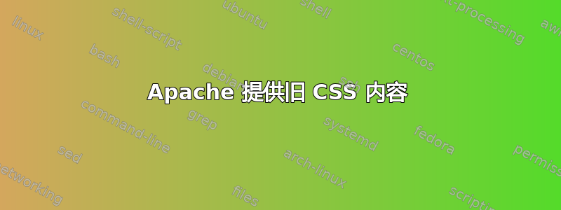 Apache 提供旧 CSS 内容