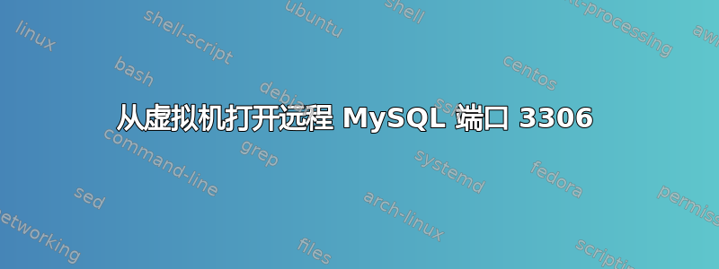 从虚拟机打开远程 MySQL 端口 3306