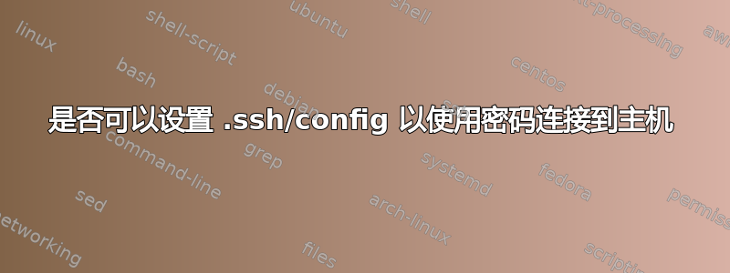 是否可以设置 .ssh/config 以使用密码连接到主机