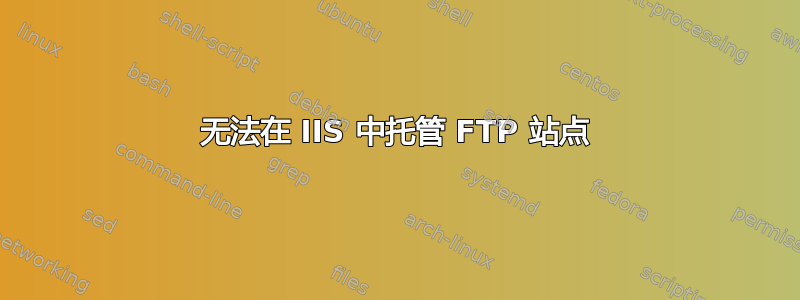 无法在 IIS 中托管 FTP 站点