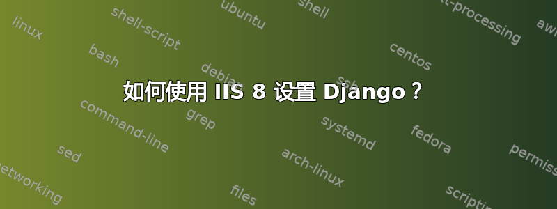 如何使用 IIS 8 设置 Django？