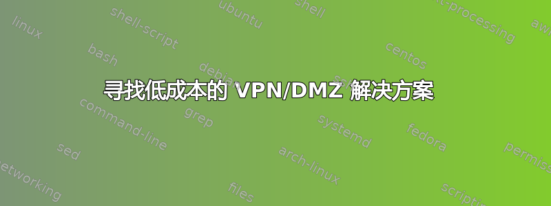 寻找低成本的 VPN/DMZ 解决方案 