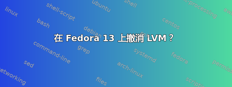 在 Fedora 13 上撤消 LVM？