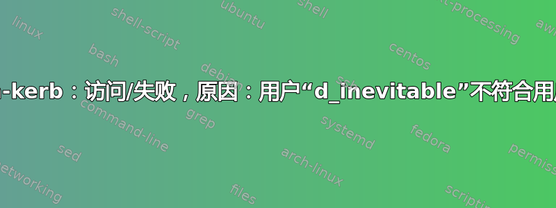 libapache2-mod-auth-kerb：访问/失败，原因：用户“d_inevitable”不符合用户/有效用户访问的“要求”