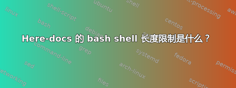 Here-docs 的 bash shell 长度限制是什么？