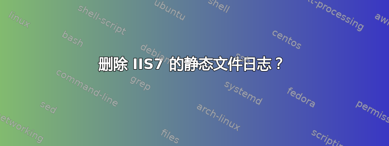 删除 IIS7 的静态文件日志？