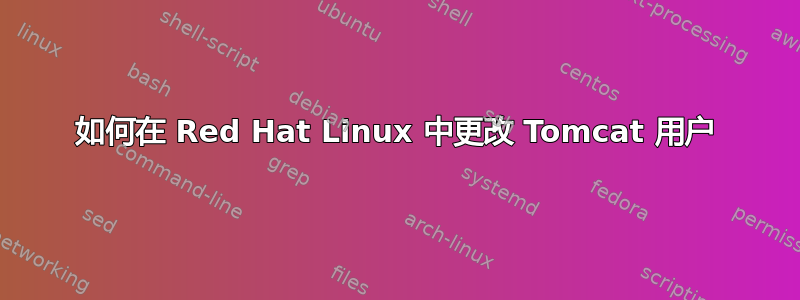 如何在 Red Hat Linux 中更改 Tomcat 用户