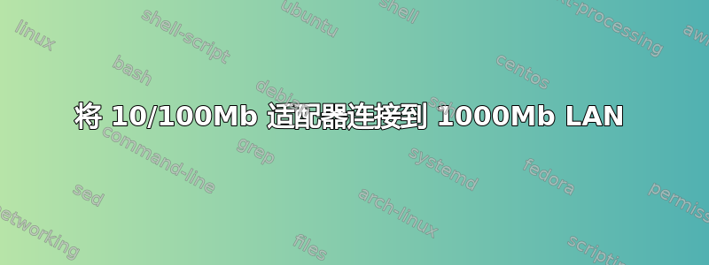 将 10/100Mb 适配器连接到 1000Mb LAN