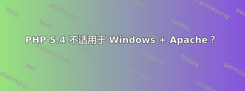 PHP 5.4 不适用于 Windows + Apache？