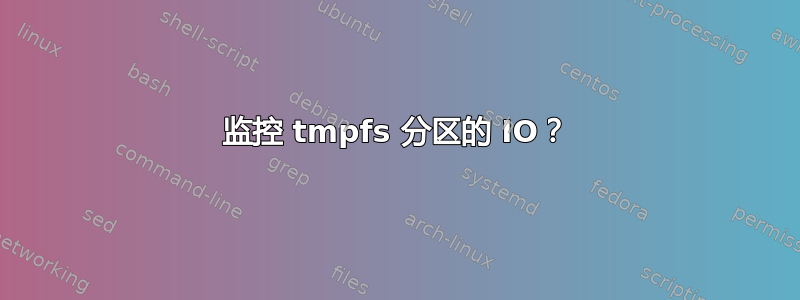 监控 tmpfs 分区的 IO？