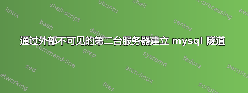 通过外部不可见的第二台服务器建立 mysql 隧道