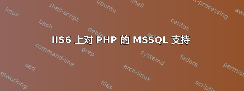 IIS6 上对 PHP 的 MSSQL 支持