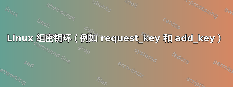 Linux 组密钥环（例如 request_key 和 add_key）