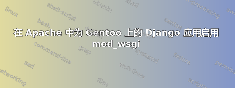 在 Apache 中为 Gentoo 上的 Django 应用启用 mod_wsgi