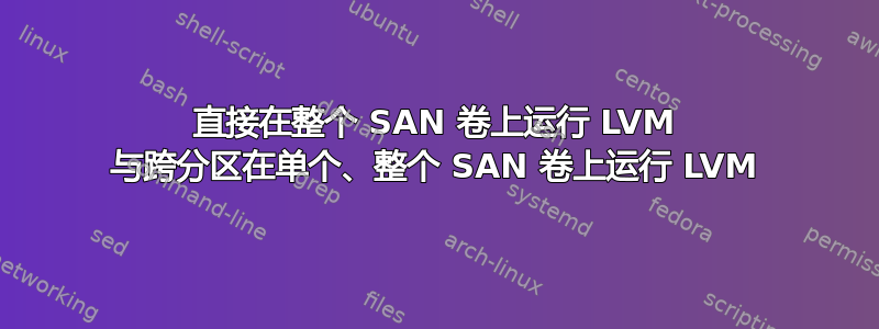 直接在整个 SAN 卷上运行 LVM 与跨分区在单个、整个 SAN 卷上运行 LVM