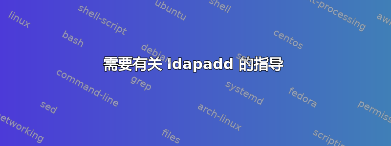 需要有关 ldapadd 的指导