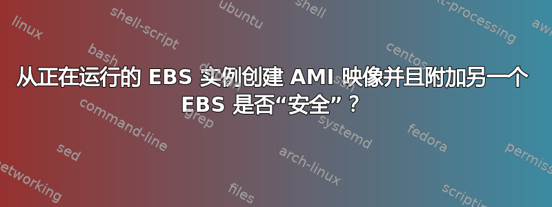 从正在运行的 EBS 实例创建 AMI 映像并且附加另一个 EBS 是否“安全”？